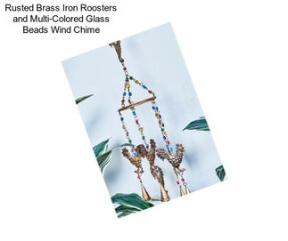 Rusted Brass Iron Roosters and Multi-Colored Glass Beads Wind Chime