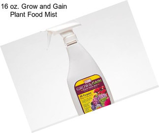 16 oz. Grow and Gain Plant Food Mist