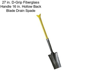 27 in. D-Grip Fiberglass Handle 16 in. Hollow Back Blade Drain Spade