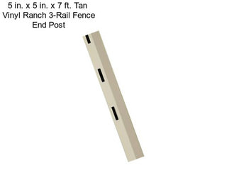 5 in. x 5 in. x 7 ft. Tan  Vinyl Ranch 3-Rail Fence End Post