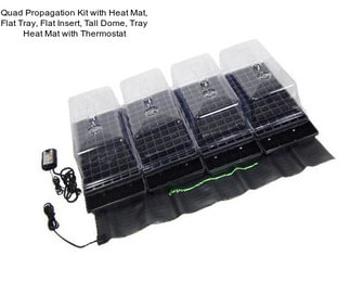 Quad Propagation Kit with Heat Mat, Flat Tray, Flat Insert, Tall Dome, Tray Heat Mat with Thermostat
