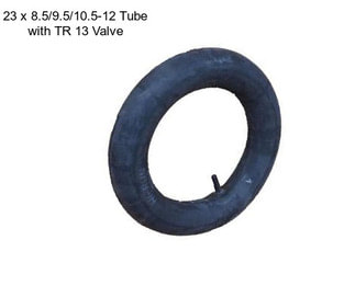 23 x 8.5/9.5/10.5-12 Tube with TR 13 Valve