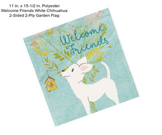 11 in. x 15-1/2 in. Polyester Welcome Friends White Chihuahua 2-Sided 2-Ply Garden Flag