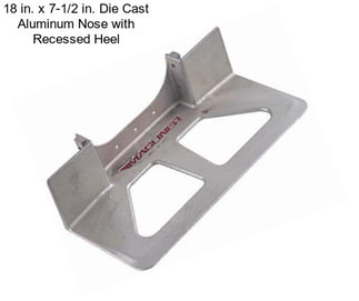 18 in. x 7-1/2 in. Die Cast Aluminum Nose with Recessed Heel