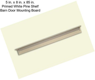 5 in. x 8 in. x 85 in. Primed White Pine Shelf Barn Door Mounting Board