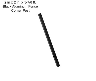 2 in x 2 in. x 5-7/8 ft. Black Aluminum Fence Corner Post