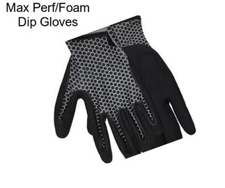 Max Perf/Foam Dip Gloves