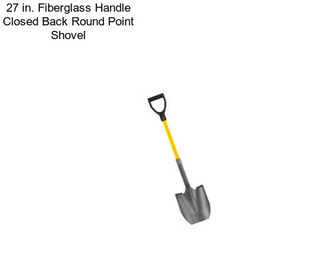 27 in. Fiberglass Handle Closed Back Round Point Shovel