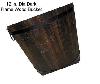 12 in. Dia Dark Flame Wood Bucket