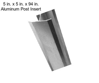 5 in. x 5 in. x 94 in. Aluminum Post Insert