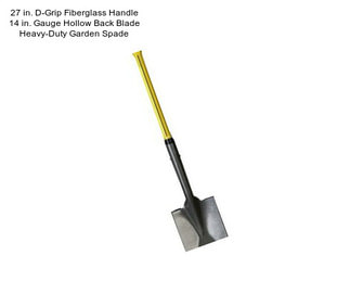 27 in. D-Grip Fiberglass Handle 14 in. Gauge Hollow Back Blade Heavy-Duty Garden Spade