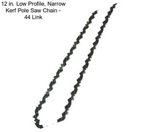 12 in. Low Profile, Narrow Kerf Pole Saw Chain - 44 Link