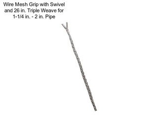 Wire Mesh Grip with Swivel and 26 in. Triple Weave for 1-1/4 in. - 2 in. Pipe