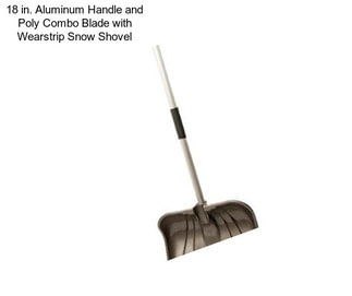 18 in. Aluminum Handle and Poly Combo Blade with Wearstrip Snow Shovel