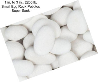1 in. to 3 in., 2200 lb. Small Egg Rock Pebbles Super Sack