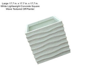Large 17.7 in. x 17.7 in. x 17.7 in. White Lightweight Concrete Square Wave Textured Off Planter