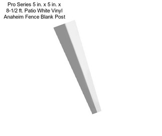 Pro Series 5 in. x 5 in. x 8-1/2 ft. Patio White Vinyl Anaheim Fence Blank Post