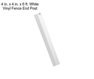 4 in. x 4 in. x 6 ft. White Vinyl Fence End Post