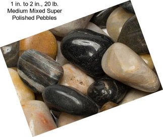 1 in. to 2 in., 20 lb. Medium Mixed Super Polished Pebbles