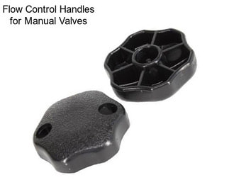 Flow Control Handles for Manual Valves