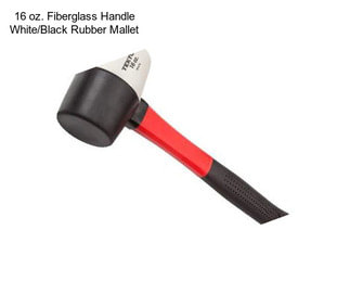 16 oz. Fiberglass Handle White/Black Rubber Mallet