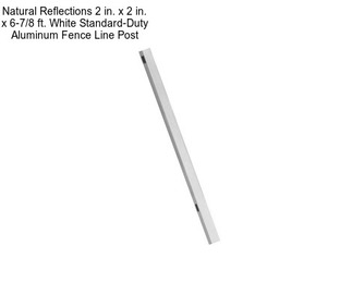 Natural Reflections 2 in. x 2 in. x 6-7/8 ft. White Standard-Duty Aluminum Fence Line Post