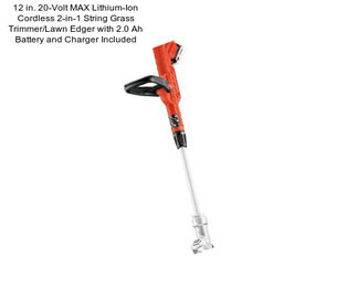 12 in. 20-Volt MAX Lithium-Ion Cordless 2-in-1 String Grass Trimmer/Lawn Edger with 2.0 Ah Battery and Charger Included