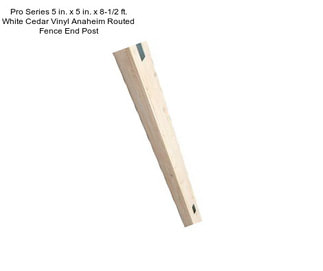 Pro Series 5 in. x 5 in. x 8-1/2 ft. White Cedar Vinyl Anaheim Routed Fence End Post