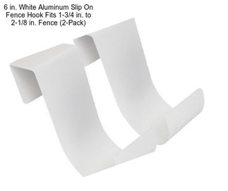 6 in. White Aluminum Slip On Fence Hook Fits 1-3/4 in. to 2-1/8 in. Fence (2-Pack)