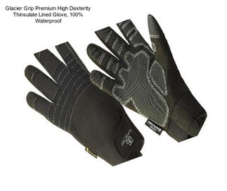 Glacier Grip Premium High Dexterity Thinsulate Lined Glove, 100% Waterproof