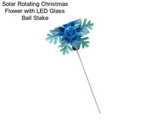 Solar Rotating Christmas Flower with LED Glass Ball Stake