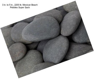 3 in. to 5 in., 2200 lb. Mexican Beach Pebbles Super Sack