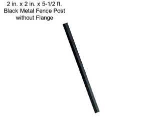 2 in. x 2 in. x 5-1/2 ft. Black Metal Fence Post without Flange