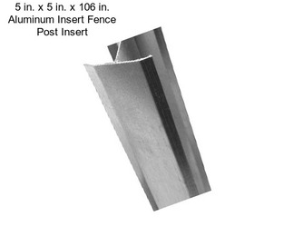 5 in. x 5 in. x 106 in. Aluminum Insert Fence Post Insert