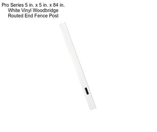 Pro Series 5 in. x 5 in. x 84 in. White Vinyl Woodbridge Routed End Fence Post