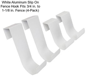 White Aluminum Slip On Fence Hook Fits 3/4 in. to 1-1/8 in. Fence (4-Pack)