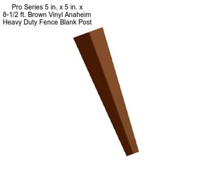 Pro Series 5 in. x 5 in. x 8-1/2 ft. Brown Vinyl Anaheim Heavy Duty Fence Blank Post