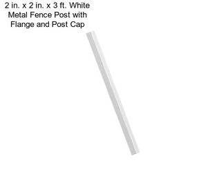 2 in. x 2 in. x 3 ft. White Metal Fence Post with Flange and Post Cap