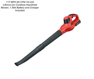 117 MPH 85 CFM 18-Volt Lithium-Ion Cordless Handheld Blower, 1.5Ah Battery and Charger Included