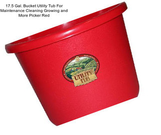17.5 Gal. Bucket Utility Tub For Maintenance Cleaning Growing and More Picker Red