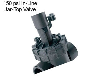 150 psi In-Line Jar-Top Valve