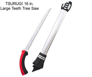 TSURUGI 16 in. Large Teeth Tree Saw