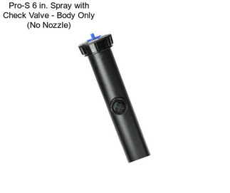 Pro-S 6 in. Spray with Check Valve - Body Only (No Nozzle)