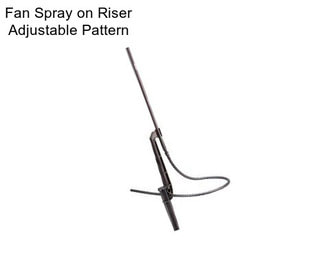 Fan Spray on Riser Adjustable Pattern