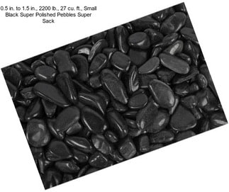 0.5 in. to 1.5 in., 2200 lb., 27 cu. ft., Small Black Super Polished Pebbles Super Sack