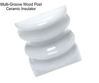 Multi-Groove Wood Post Ceramic Insulator
