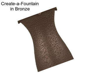 Create-a-Fountain in Bronze