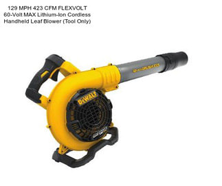 129 MPH 423 CFM FLEXVOLT 60-Volt MAX Lithium-Ion Cordless Handheld Leaf Blower (Tool Only)