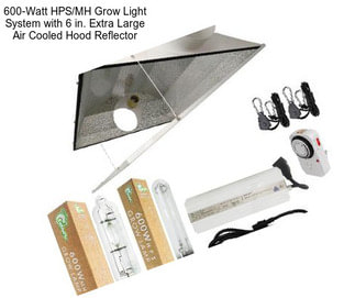 600-Watt HPS/MH Grow Light System with 6 in. Extra Large Air Cooled Hood Reflector