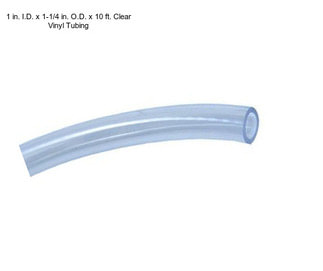 1 in. I.D. x 1-1/4 in. O.D. x 10 ft. Clear Vinyl Tubing